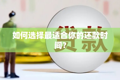 隆子如何选择最适合你的还款时间？