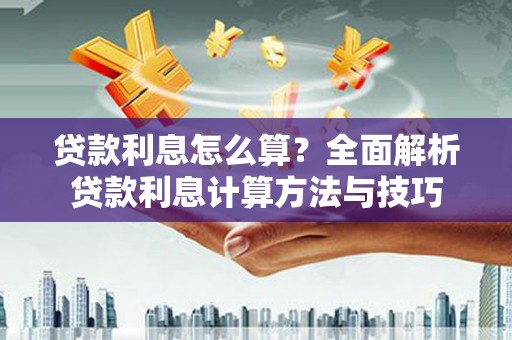 隆子贷款利息怎么算？全面解析贷款利息计算方法与技巧