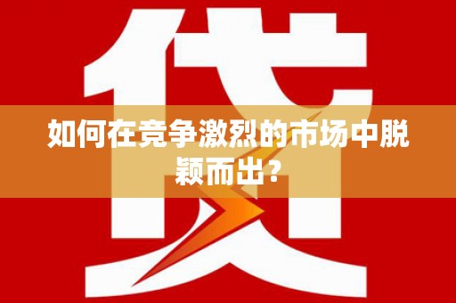 隆子如何在竞争激烈的市场中脱颖而出？