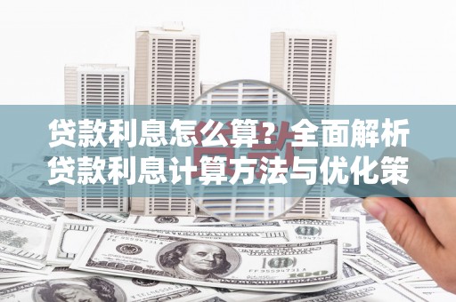 隆子贷款利息怎么算？全面解析贷款利息计算方法与优化策略