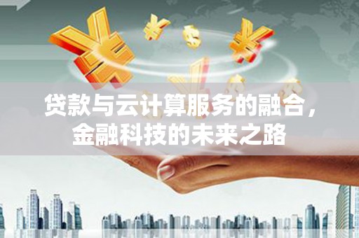 隆子贷款与云计算服务的融合，金融科技的未来之路