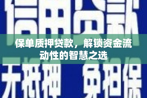 隆子保单质押贷款，解锁资金流动性的智慧之选